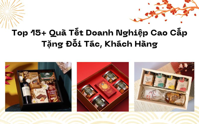 Top 15+ Quà Tết Doanh Nghiệp Cao Cấp Tặng Đối Tác, Khách Hàng